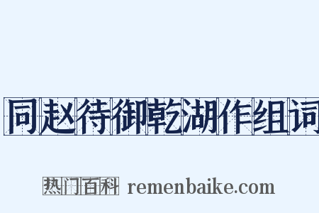 同赵待御乾湖作组词是什么意思的图片